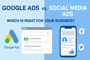 Google Ads vs. Social Media Ads – Which is Right for Your Business?